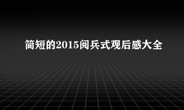 简短的2015阅兵式观后感大全