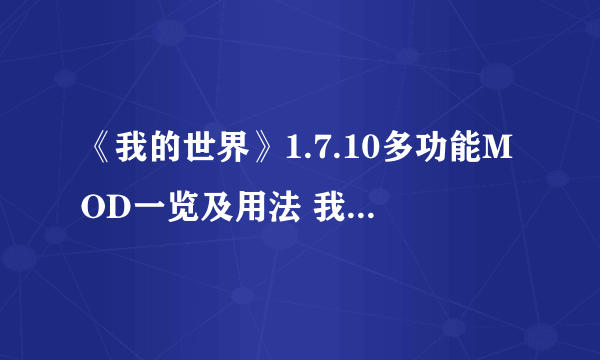 《我的世界》1.7.10多功能MOD一览及用法 我的世界1.7.10MOD怎么用