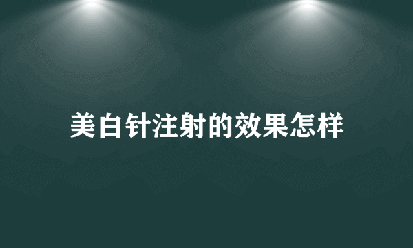 美白针注射的效果怎样