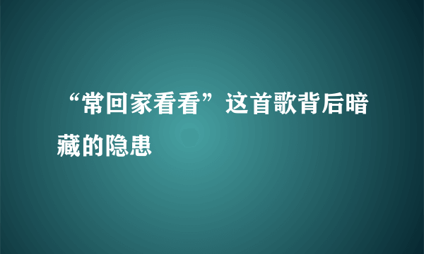 “常回家看看”这首歌背后暗藏的隐患