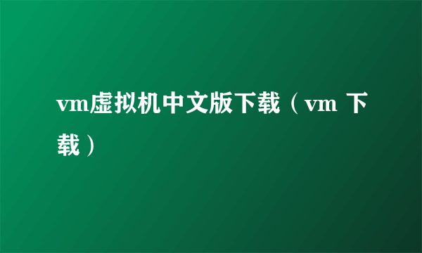 vm虚拟机中文版下载（vm 下载）