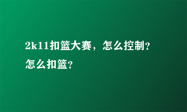 2k11扣篮大赛，怎么控制？怎么扣篮？