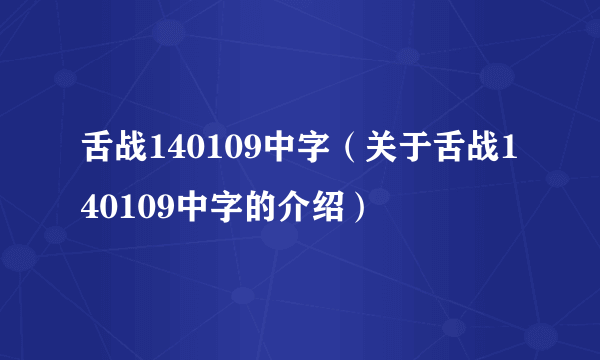 舌战140109中字（关于舌战140109中字的介绍）