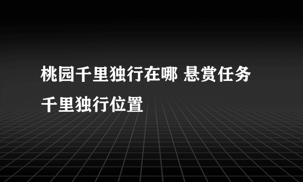 桃园千里独行在哪 悬赏任务千里独行位置