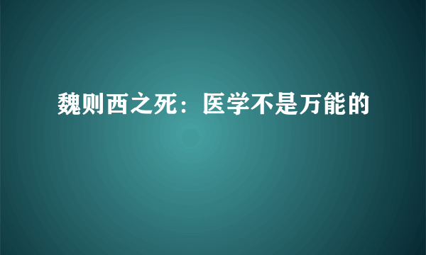 魏则西之死：医学不是万能的