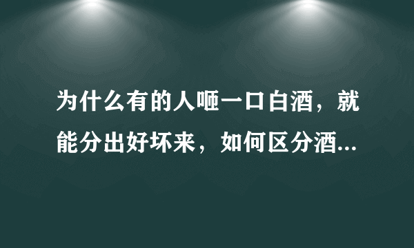 为什么有的人咂一口白酒，就能分出好坏来，如何区分酒的好坏？