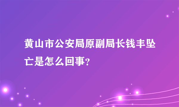 黄山市公安局原副局长钱丰坠亡是怎么回事？