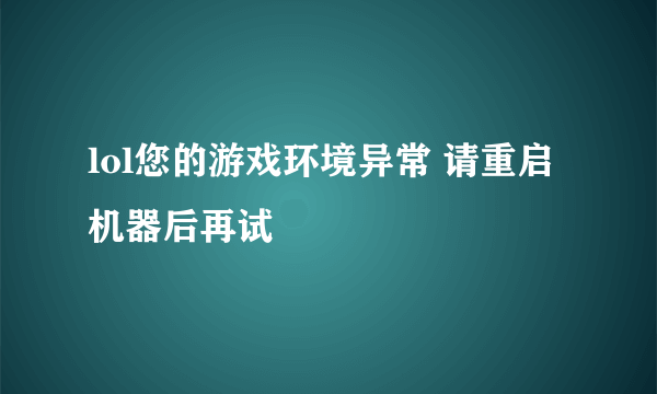 lol您的游戏环境异常 请重启机器后再试