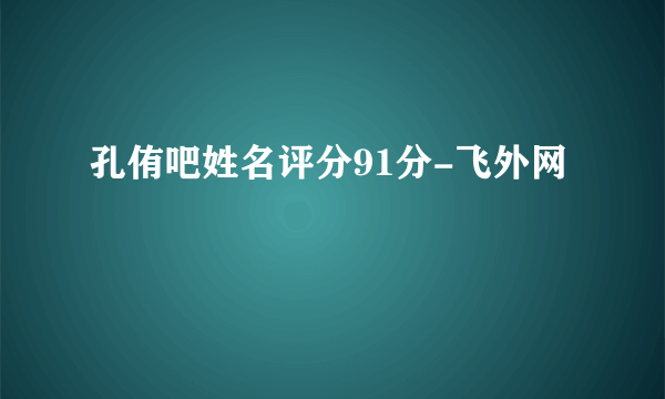 孔侑吧姓名评分91分-飞外网