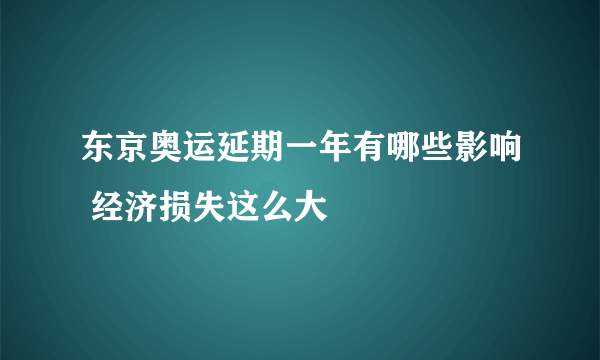 东京奥运延期一年有哪些影响 经济损失这么大