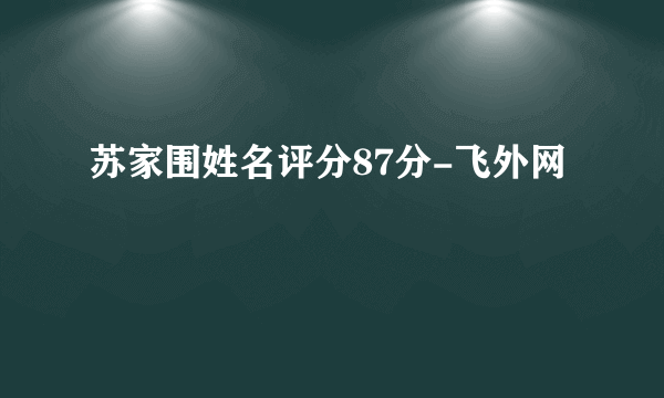 苏家围姓名评分87分-飞外网