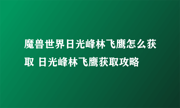 魔兽世界日光峰林飞鹰怎么获取 日光峰林飞鹰获取攻略