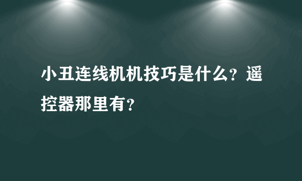 小丑连线机机技巧是什么？遥控器那里有？