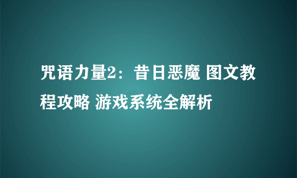 咒语力量2：昔日恶魔 图文教程攻略 游戏系统全解析