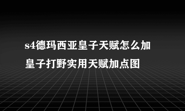 s4德玛西亚皇子天赋怎么加 皇子打野实用天赋加点图