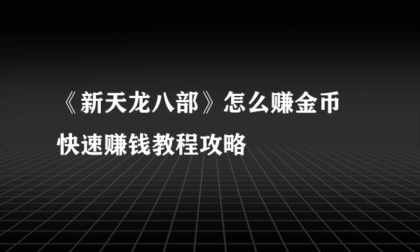 《新天龙八部》怎么赚金币 快速赚钱教程攻略