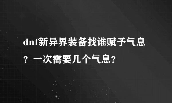 dnf新异界装备找谁赋予气息？一次需要几个气息？