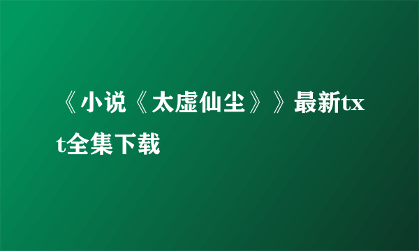 《小说《太虚仙尘》》最新txt全集下载