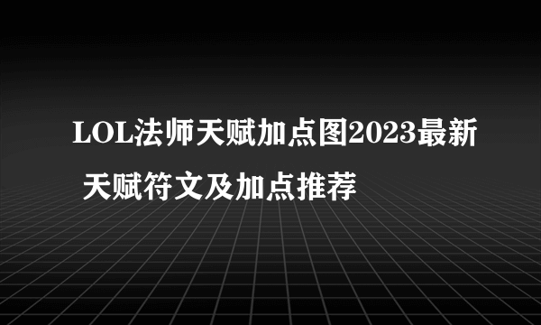 LOL法师天赋加点图2023最新 天赋符文及加点推荐