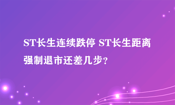 ST长生连续跌停 ST长生距离强制退市还差几步？