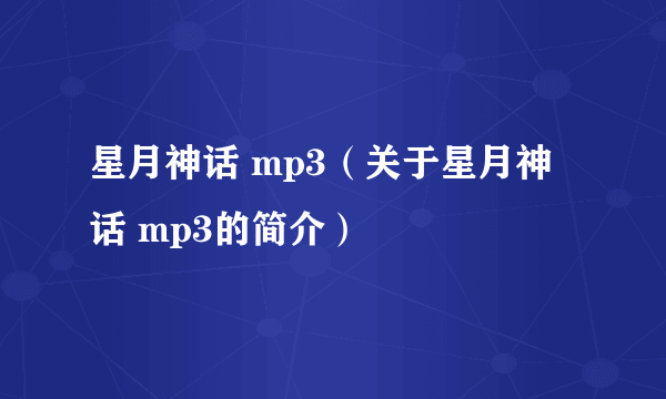 星月神话 mp3（关于星月神话 mp3的简介）