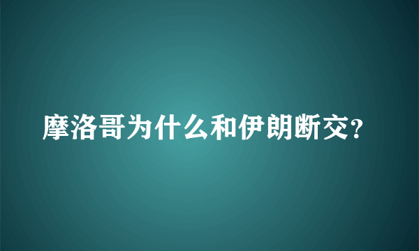 摩洛哥为什么和伊朗断交？