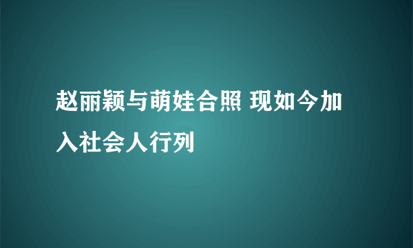 赵丽颖与萌娃合照 现如今加入社会人行列