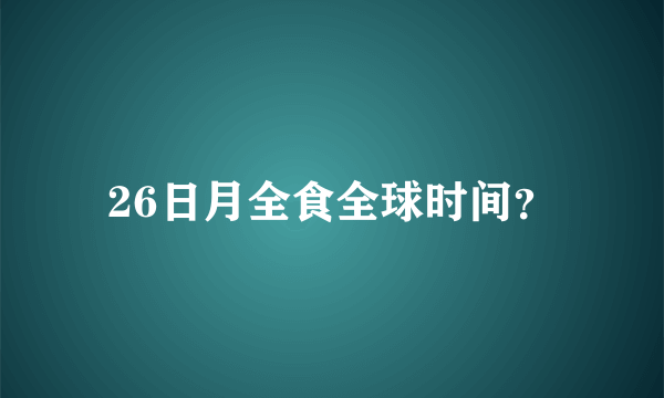 26日月全食全球时间？