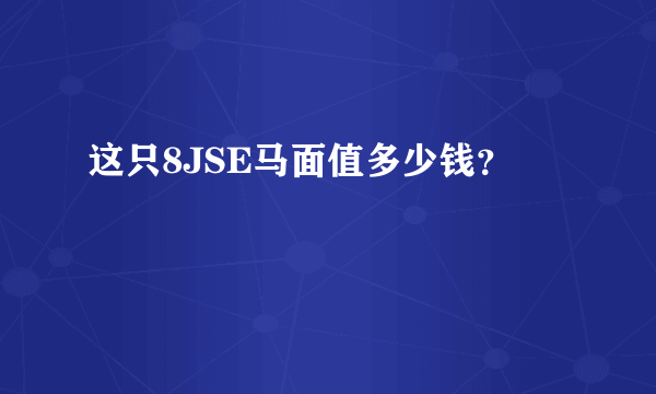 这只8JSE马面值多少钱？