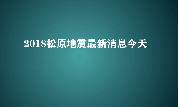 2018松原地震最新消息今天