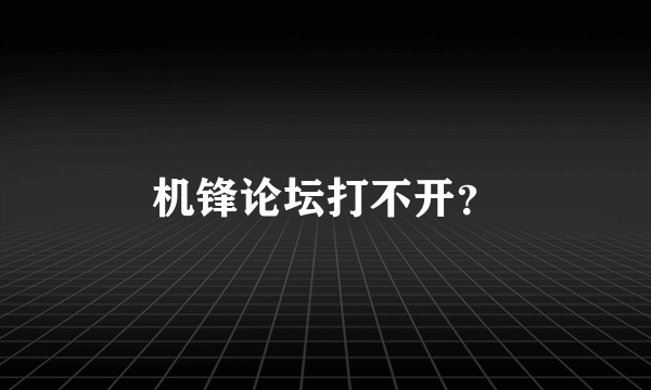 机锋论坛打不开？