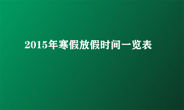 2015年寒假放假时间一览表