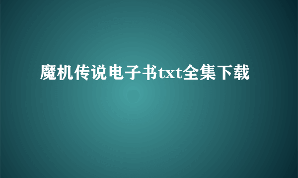 魔机传说电子书txt全集下载