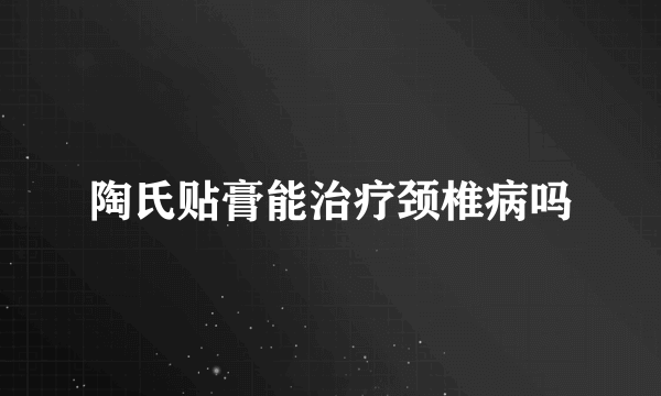 陶氏贴膏能治疗颈椎病吗