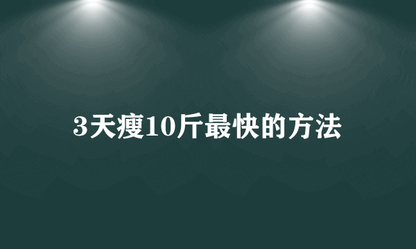 3天瘦10斤最快的方法