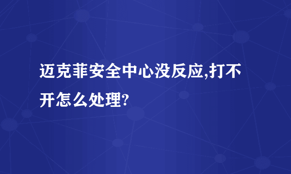 迈克菲安全中心没反应,打不开怎么处理?