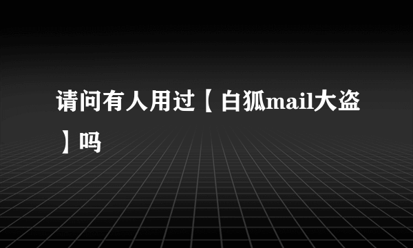 请问有人用过【白狐mail大盗】吗