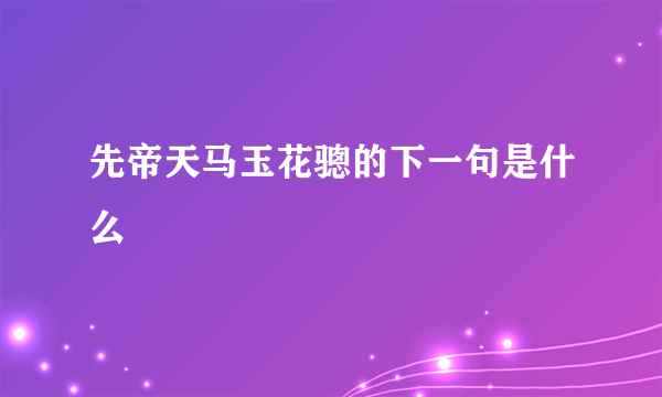 先帝天马玉花骢的下一句是什么