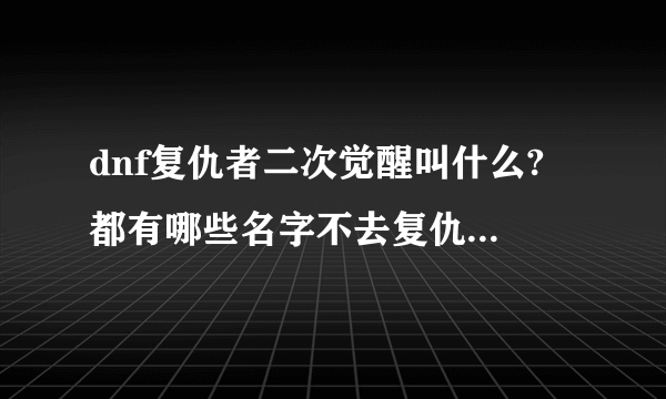 dnf复仇者二次觉醒叫什么? 都有哪些名字不去复仇者什么的