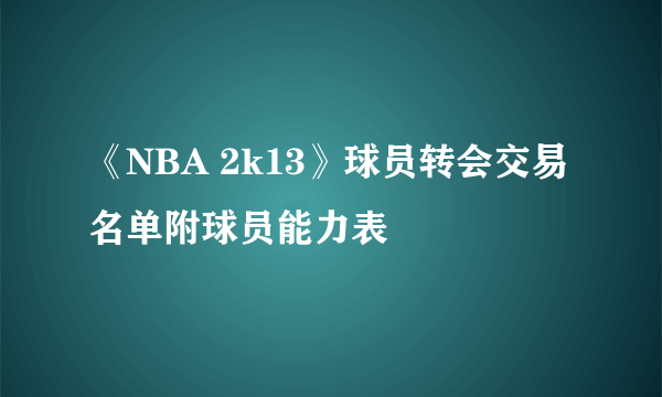 《NBA 2k13》球员转会交易名单附球员能力表