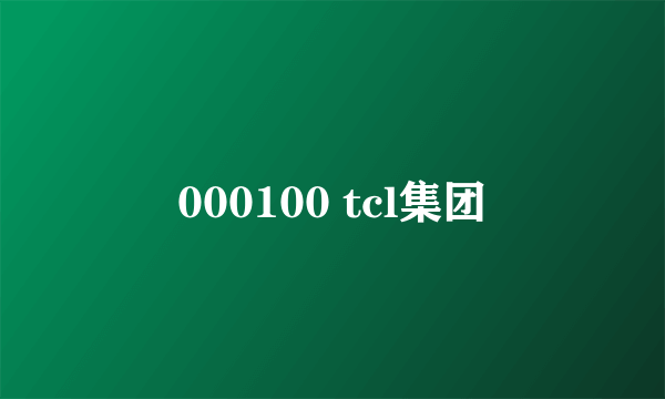 000100 tcl集团