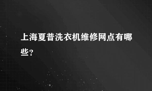 上海夏普洗衣机维修网点有哪些？