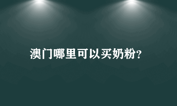 澳门哪里可以买奶粉？