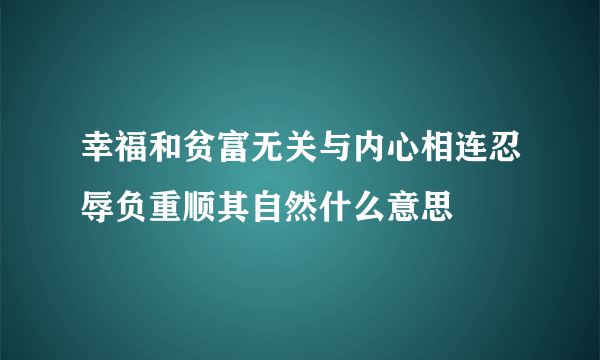 幸福和贫富无关与内心相连忍辱负重顺其自然什么意思