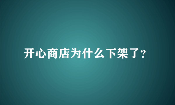 开心商店为什么下架了？