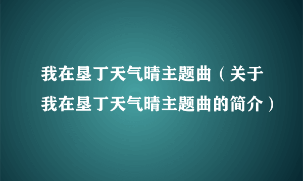 我在垦丁天气晴主题曲（关于我在垦丁天气晴主题曲的简介）