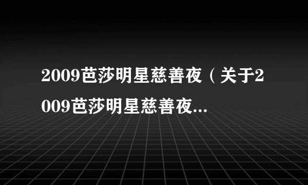 2009芭莎明星慈善夜（关于2009芭莎明星慈善夜的简介）