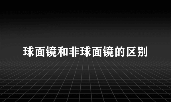 球面镜和非球面镜的区别