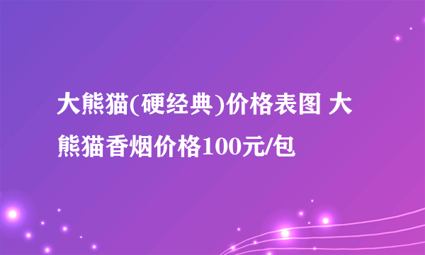 大熊猫(硬经典)价格表图 大熊猫香烟价格100元/包