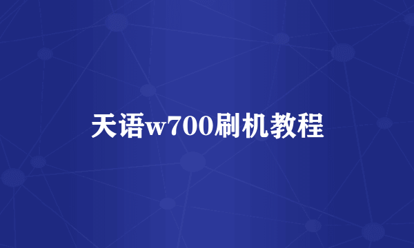 天语w700刷机教程